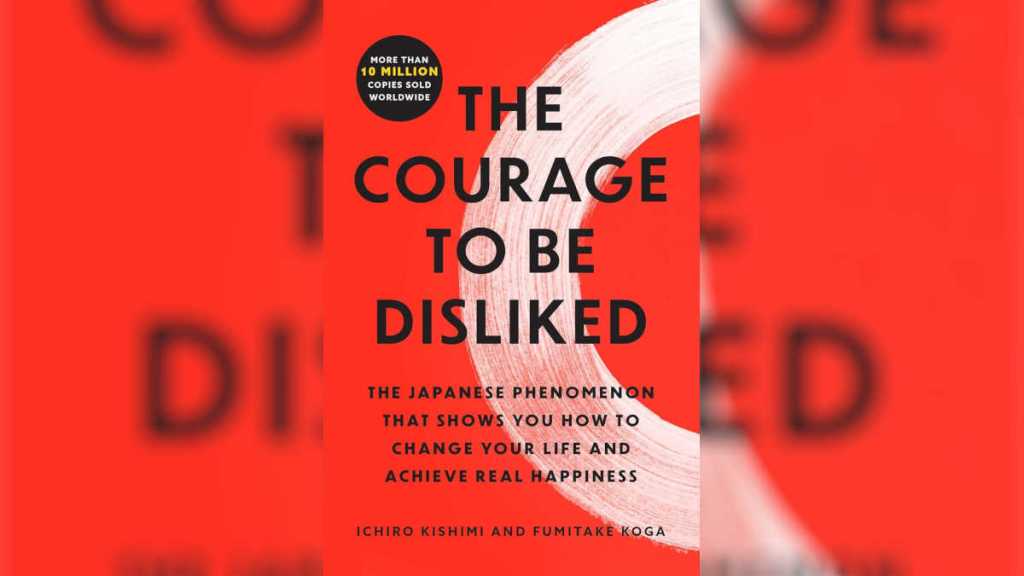 The Courage to Be Disliked by Ichiro Kishimi and Fumitake Koga